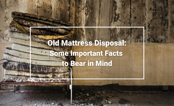 Old Mattress Disposal Some Important Facts to Bear in Mind Little Green Junk Removal