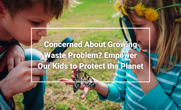 Green Waste Management Concerned About the Growing Waste Problem - Empower Our Kids to Protect the Planet