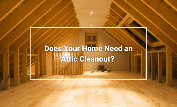 Does Your Home Need an Attic Cleanout?