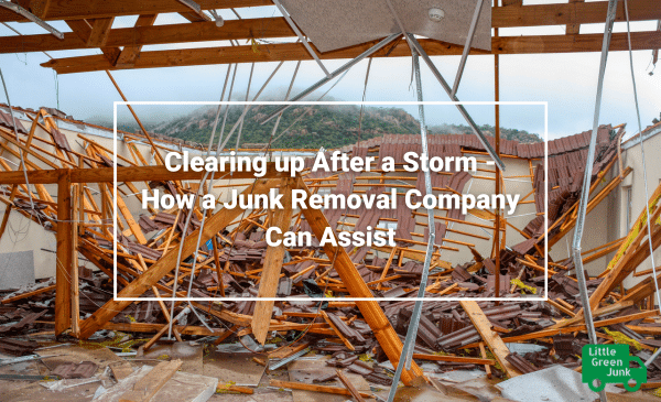 Clearing up After a Storm - How a Junk Removal Company Can Assist Little Green Junk